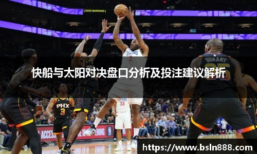 快船与太阳对决盘口分析及投注建议解析