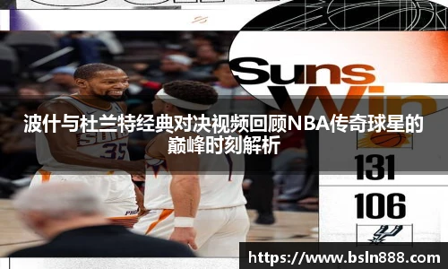 波什与杜兰特经典对决视频回顾NBA传奇球星的巅峰时刻解析